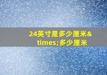 24英寸是多少厘米×多少厘米