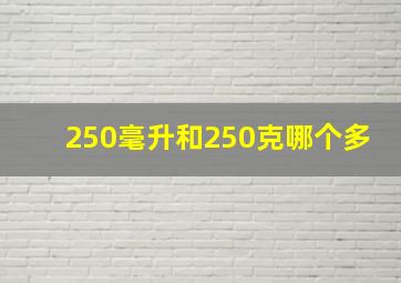 250毫升和250克哪个多