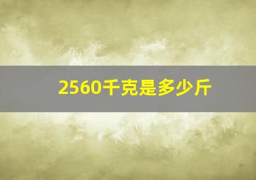 2560千克是多少斤