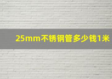 25mm不锈钢管多少钱1米