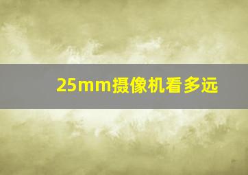 25mm摄像机看多远