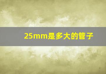 25mm是多大的管子