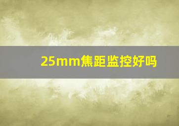 25mm焦距监控好吗