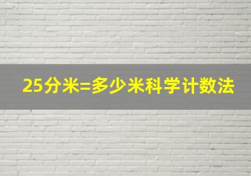 25分米=多少米科学计数法