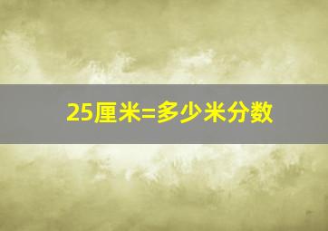 25厘米=多少米分数