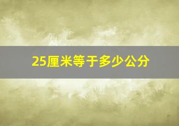 25厘米等于多少公分