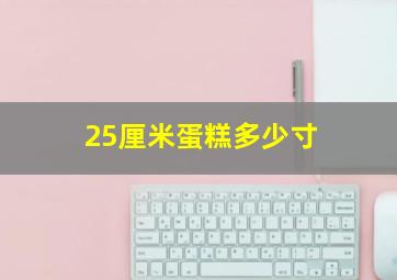 25厘米蛋糕多少寸