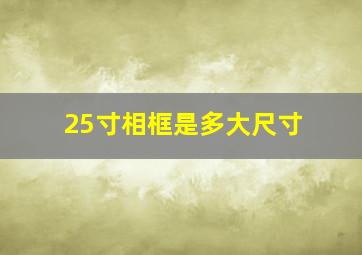 25寸相框是多大尺寸