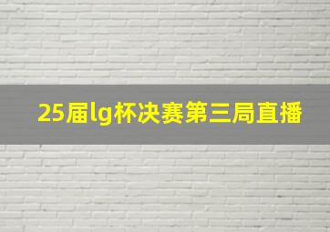 25届lg杯决赛第三局直播