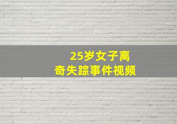 25岁女子离奇失踪事件视频