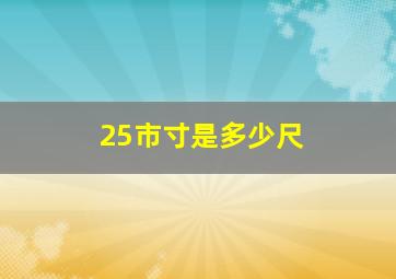 25市寸是多少尺