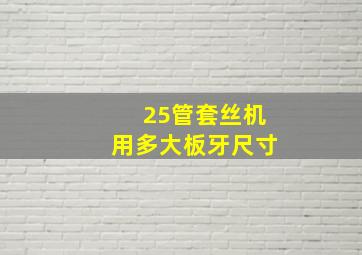 25管套丝机用多大板牙尺寸