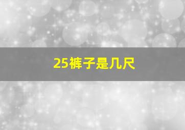 25裤子是几尺