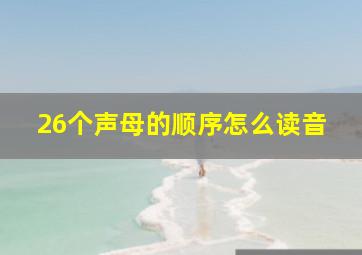 26个声母的顺序怎么读音