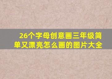 26个字母创意画三年级简单又漂亮怎么画的图片大全