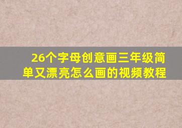 26个字母创意画三年级简单又漂亮怎么画的视频教程