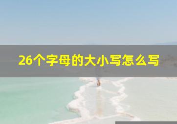 26个字母的大小写怎么写