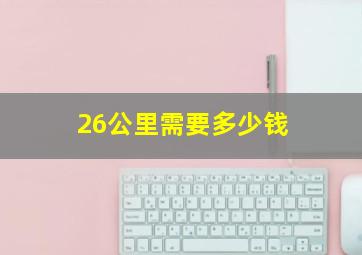 26公里需要多少钱