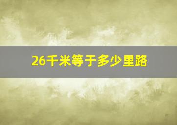 26千米等于多少里路