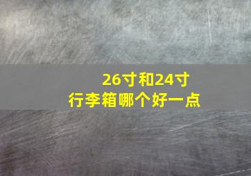 26寸和24寸行李箱哪个好一点