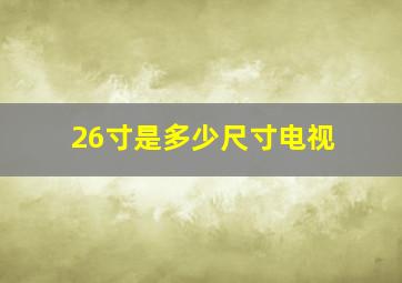 26寸是多少尺寸电视