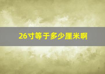 26寸等于多少厘米啊