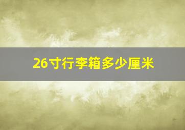 26寸行李箱多少厘米