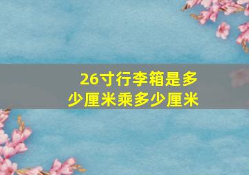 26寸行李箱是多少厘米乘多少厘米