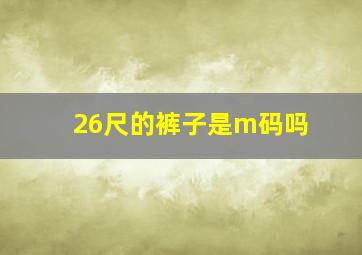 26尺的裤子是m码吗