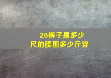 26裤子是多少尺的腰围多少斤穿