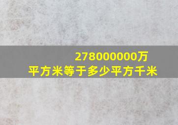 278000000万平方米等于多少平方千米