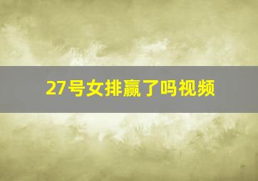 27号女排赢了吗视频