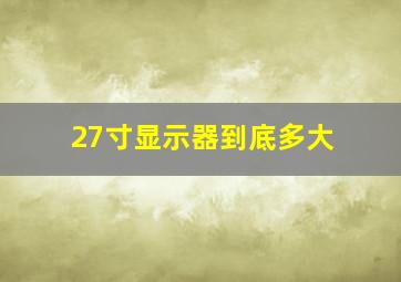 27寸显示器到底多大