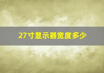 27寸显示器宽度多少