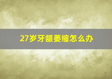 27岁牙龈萎缩怎么办