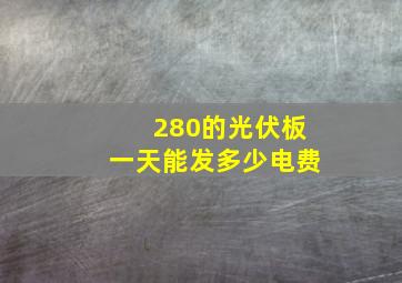 280的光伏板一天能发多少电费