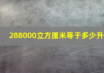 288000立方厘米等于多少升