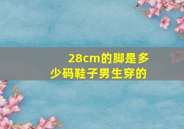 28cm的脚是多少码鞋子男生穿的