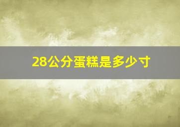 28公分蛋糕是多少寸