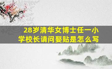 28岁清华女博士任一小学校长请问娶贴是怎么写