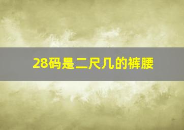 28码是二尺几的裤腰