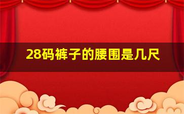 28码裤子的腰围是几尺