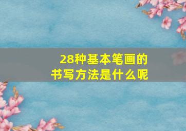 28种基本笔画的书写方法是什么呢