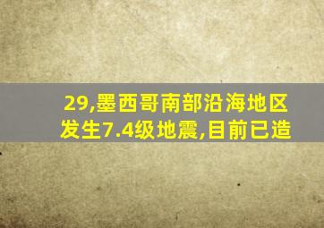 29,墨西哥南部沿海地区发生7.4级地震,目前已造