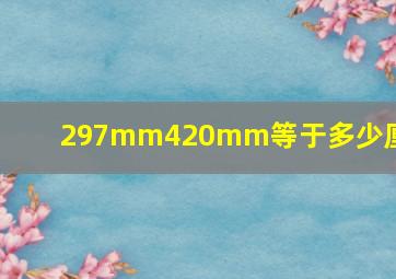 297mm420mm等于多少厘米