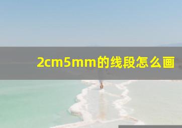 2cm5mm的线段怎么画