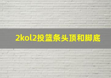 2kol2投篮条头顶和脚底