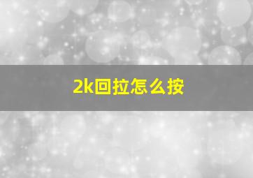 2k回拉怎么按