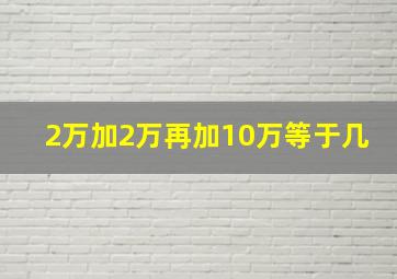 2万加2万再加10万等于几