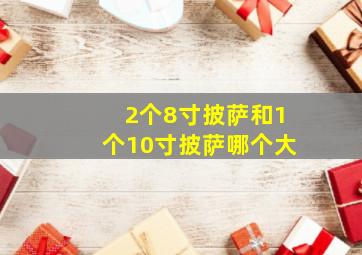 2个8寸披萨和1个10寸披萨哪个大